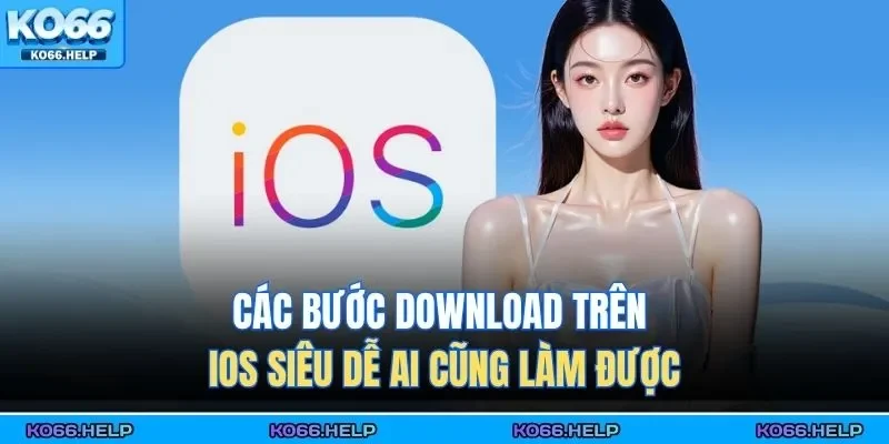 Các bước download trên IOS siêu dễ ai cũng làm được 