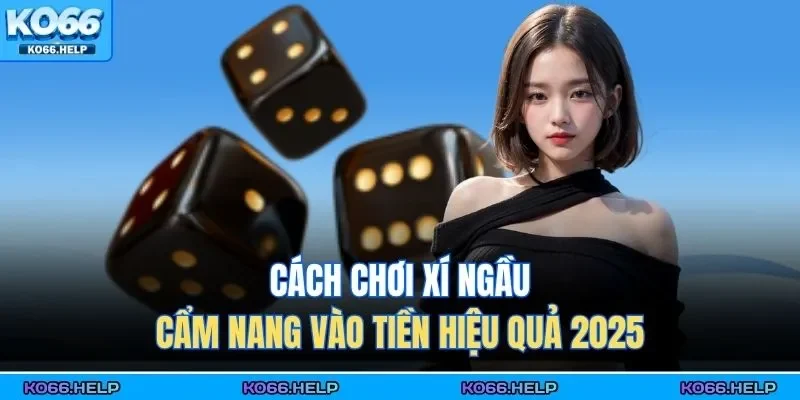 Cách chơi xí ngầu không chỉ mang lại phút giây giải trí