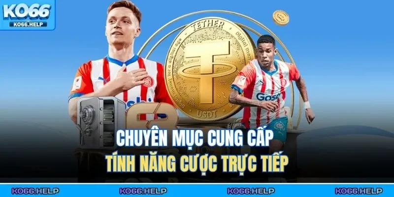 Chuyên mục cung cấp tính năng cược trực tiếp 