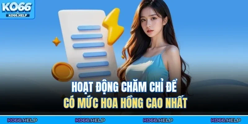 Hoạt động chăm chỉ để có mức hoa hồng cao nhất