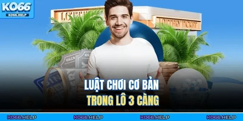Luật chơi cơ bản trong lô 3 càng