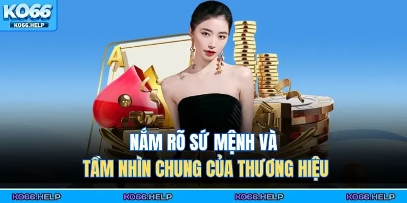 Nắm rõ sứ mệnh và tầm nhìn chung của thương hiệu