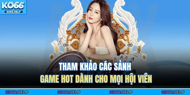Tham khảo các sảnh game hot dành cho mọi hội viên