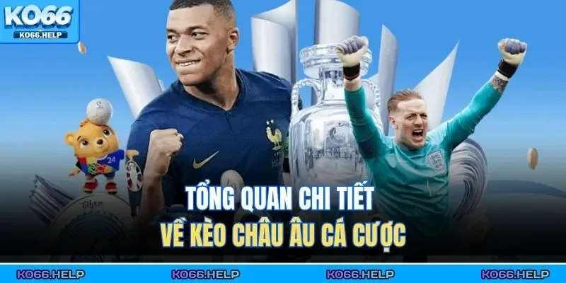 Tổng quan chi tiết về kèo châu Âu cá cược