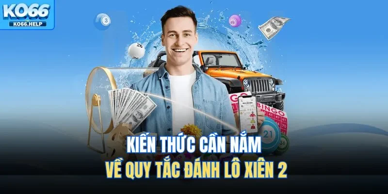 Kiến thức cần nắm về quy tắc đánh lô xiên 2