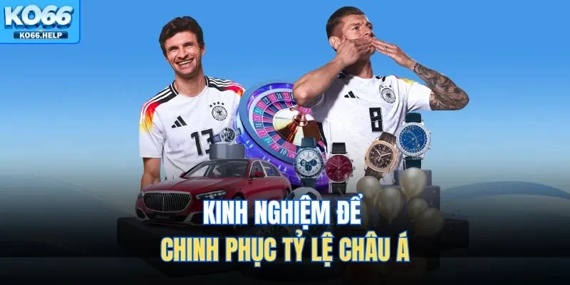 Kinh nghiệm để chinh phục tỷ lệ châu Á