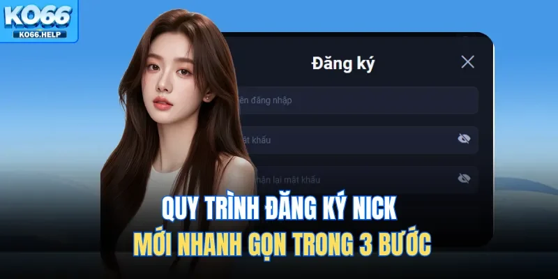 Quy trình đăng ký nick mới nhanh gọn trong 3 bước
