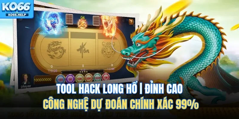 Tool hack Long Hổ chính là vũ khí bí mật